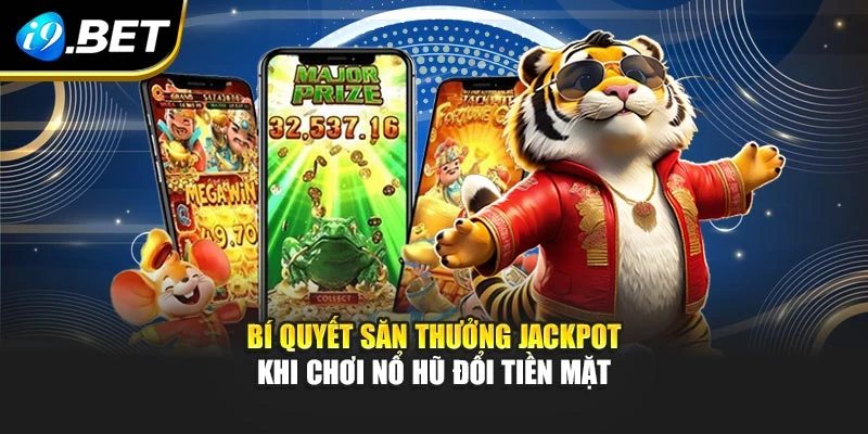 Bí quyết săn thưởng jackpot khi chơBí quyết săn thưởng jackpot khi chơi nổ hũ đổi tiền mặt