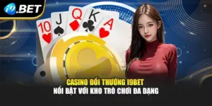 Casino Đổi Thưởng I9BET - Nổi Bật Với Kho Trò Chơi Đa Dạng