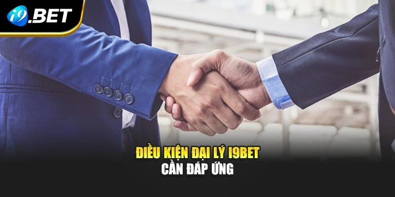 Điều kiện đại lý I9BET cần đáp ứng