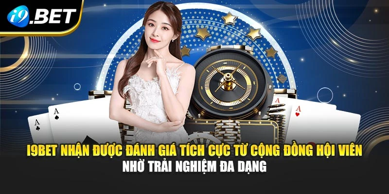 I9BET nhận được đánh giá tích cực từ cộng đồng hội viên nhờ trải nghiệm đa dạng