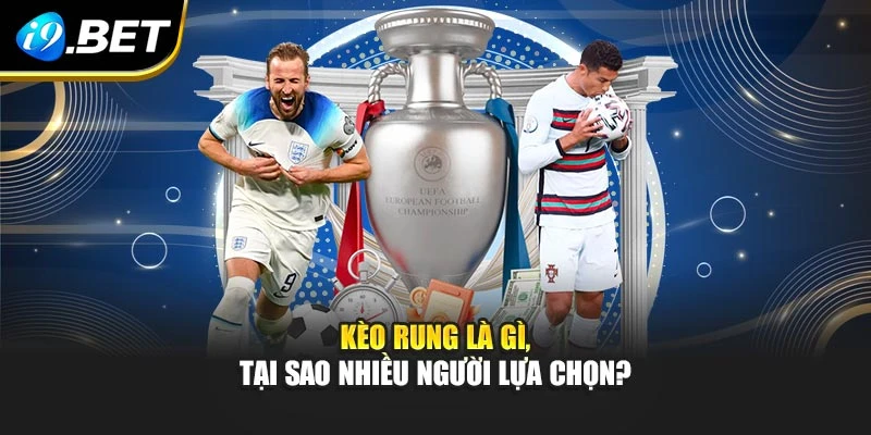 Kèo rung là gì, tại sao nhiều người lựa chọn?