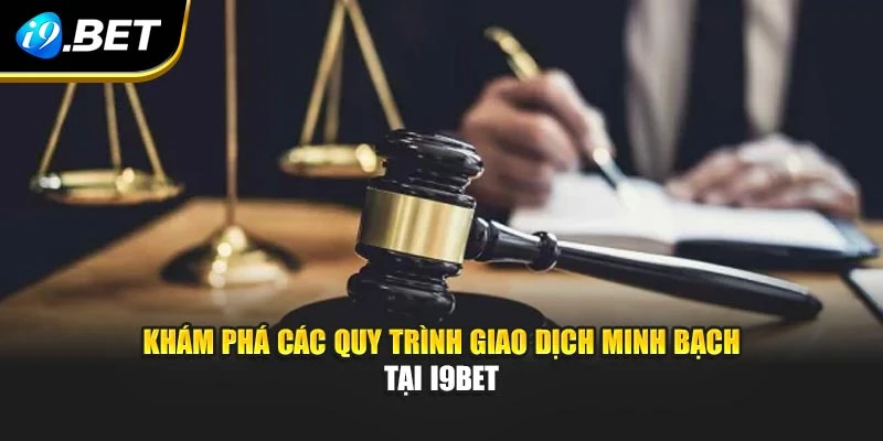 Khám phá các quy trình giao dịch minh bạch tại I9BET