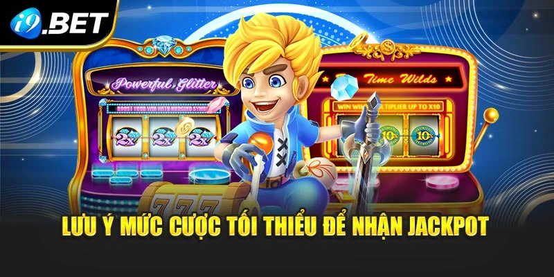 Lưu ý mức cược tối thiểu để nhận jackpot