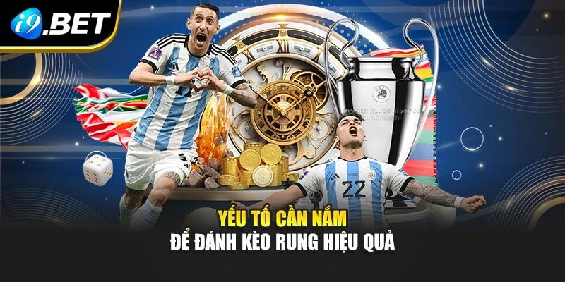 Yếu tố cần nắm để đánh kèo rung hiệu quả